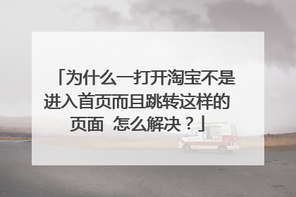 为什么一打开淘宝不是进入首页而且跳转这样的页面 怎么解决？