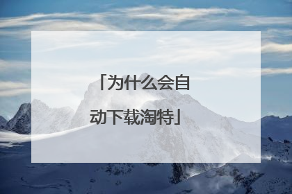 为什么会自动下载淘特