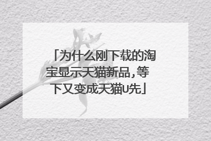 为什么刚下载的淘宝显示天猫新品,等下又变成天猫U先