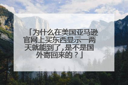 为什么在美国亚马逊官网上买东西显示一两天就能到了,是不是国外寄回来的?