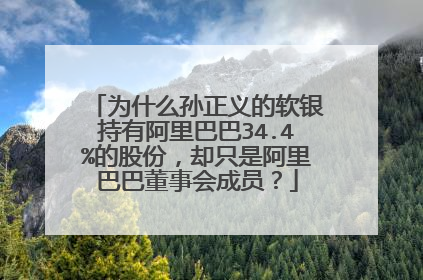 为什么孙正义的软银持有阿里巴巴34.4%的股份,却只是阿里巴巴董事会成员?