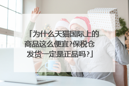 为什么天猫国际上的商品这么便宜?保税仓发货一定是正品吗?