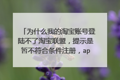 为什么我的淘宝账号登陆不了淘宝联盟，提示是暂不符合条件注册，app首批一键登陆注册特权针对爱购物，