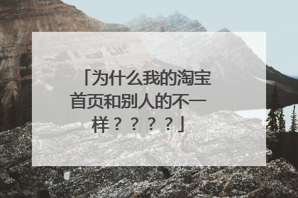 为什么我的淘宝首页和别人的不一样????