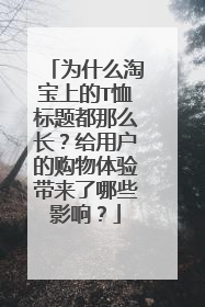 为什么淘宝上的T恤标题都那么长?给用户的购物体验带来了哪些影响?