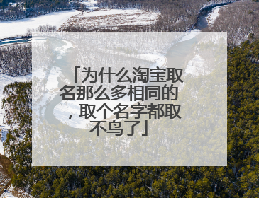 为什么淘宝取名那么多相同的，取个名字都取不鸟了