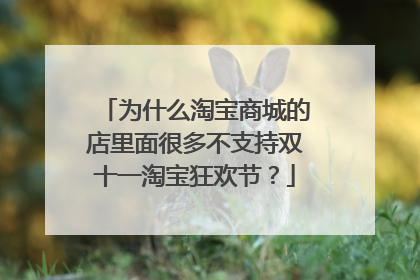 为什么淘宝商城的店里面很多不支持双十一淘宝狂欢节?