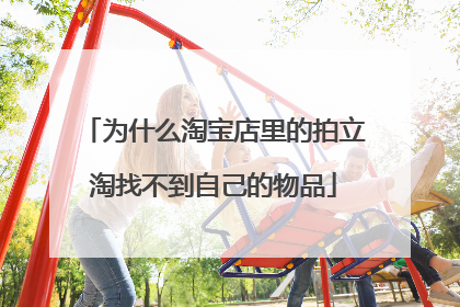 为什么淘宝店里的拍立淘找不到自己的物品