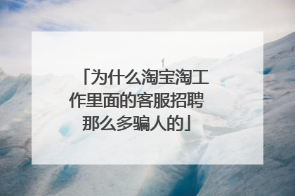 为什么淘宝淘工作里面的客服招聘那么多骗人的