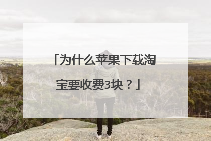 为什么苹果下载淘宝要收费3块?