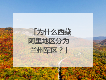 为什么西藏阿里地区分为兰州军区?