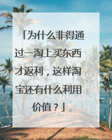 为什么非得通过一淘上买东西才返利,这样淘宝还有什么利用价值?