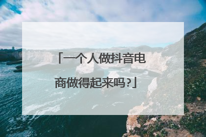 一个人做抖音电商做得起来吗?