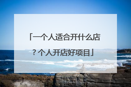 一个人适合开什么店?个人开店好项目