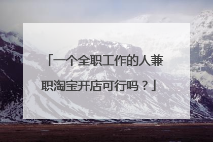一个全职工作的人兼职淘宝开店可行吗？