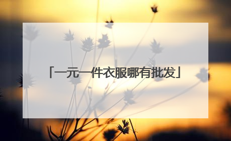 一元一件衣服哪有批发