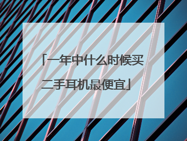 一年中什么时候买二手耳机最便宜