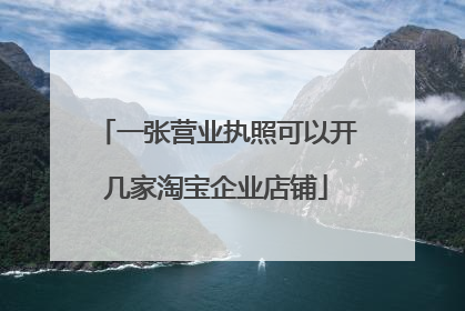 一张营业执照可以开几家淘宝企业店铺