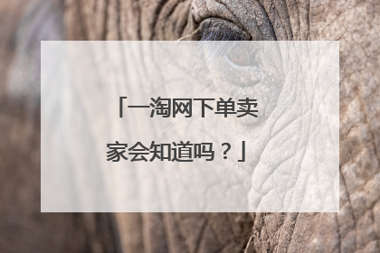 一淘网下单卖家会知道吗?