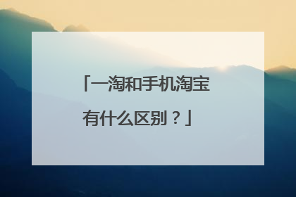 一淘和手机淘宝有什么区别？