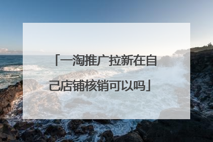 一淘推广拉新在自己店铺核销可以吗