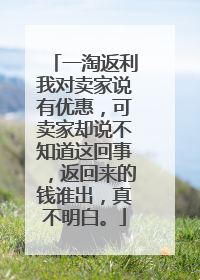一淘返利我对卖家说有优惠，可卖家却说不知道这回事，返回来的钱谁出，真不明白。