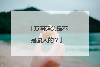 万淘码头是不是骗人的?