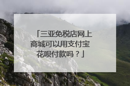 三亚免税店网上商城可以用支付宝花呗付款吗?