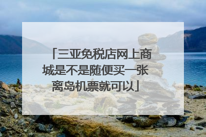 三亚免税店网上商城是不是随便买一张离岛机票就可以