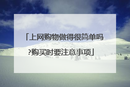 上网购物做得很简单吗?购买时要注意事项