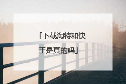 下载淘特和快手是真的吗
