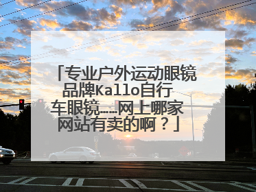 专业户外运动眼镜品牌Kallo自行车眼镜……网上哪家网站有卖的啊?