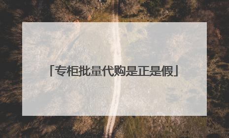 专柜批量代购是正是假