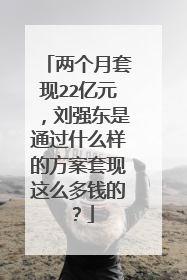 两个月套现22亿元,刘强东是通过什么样的方案套现这么多钱的?