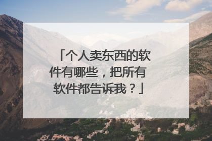 个人卖东西的软件有哪些,把所有软件都告诉我?