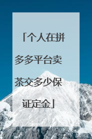 个人在拼多多平台卖茶交多少保证定金