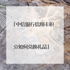 中信银行信用卡积分如何兑换礼品