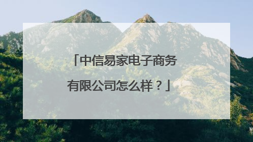 中信易家电子商务有限公司怎么样?