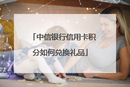 中信银行信用卡积分如何兑换礼品