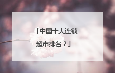 中国十大连锁超市排名?