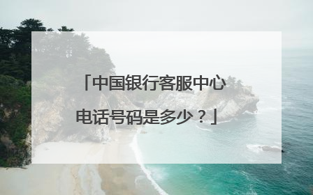 中国银行客服中心电话号码是多少?
