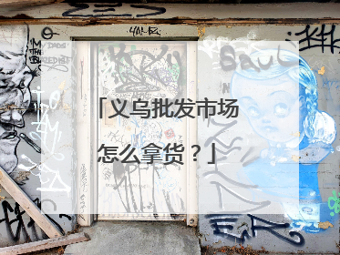 义乌批发市场怎么拿货？