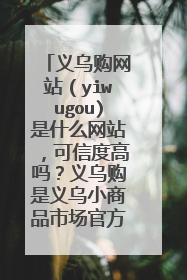 义乌购网站(yiwugou)是什么网站,可信度高吗?义乌购是义乌小商品市场官方网站?