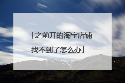之前开的淘宝店铺找不到了怎么办