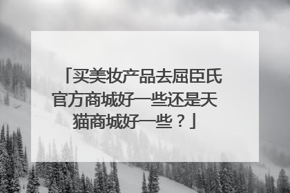 买美妆产品去屈臣氏官方商城好一些还是天猫商城好一些?