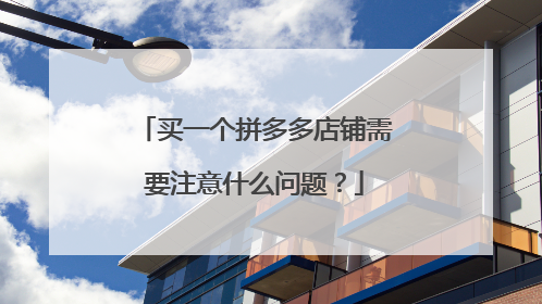 买一个拼多多店铺需要注意什么问题？