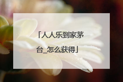 人人乐到家茅台_怎么获得