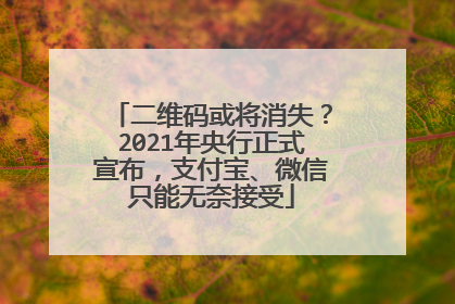 二维码或将消失?2021年央行正式宣布,支付宝、微信只能无奈接受