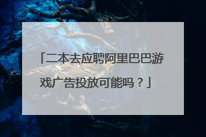 二本去应聘阿里巴巴游戏广告投放可能吗?