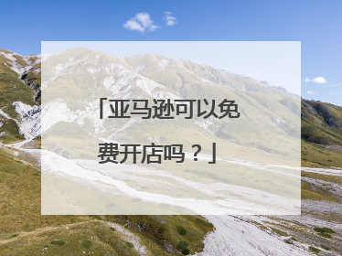 亚马逊可以免费开店吗？